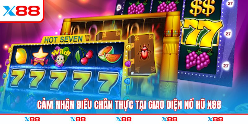 Cảm nhận điều chân thực tại giao diện nổ hũ X88